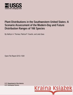 Plant Distributions in the Southwestern United States: A Scenario Assessment of the Modern-Day and Future Distribution Ranges of 166 Species U. S. Department of the Interior 9781495960901 Createspace - książka