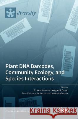 Plant DNA Barcodes, Community Ecology, and Species Interactions W. John Kress Morgan R. Gostel 9783036560434 Mdpi AG - książka