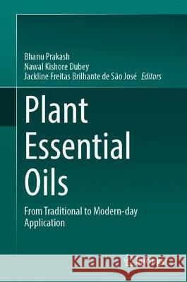 Plant Essential Oils: From Traditional to Modern-Day Application Bhanu Prakash Nawal Kishore Dubey Jackline Freita 9789819943692 Springer - książka