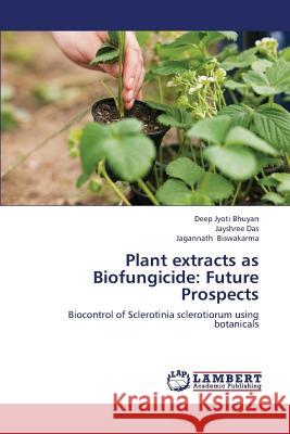 Plant extracts as Biofungicide: Future Prospects Bhuyan, Deep Jyoti 9783659383427 LAP Lambert Academic Publishing - książka