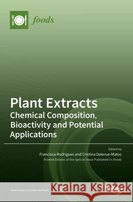 Plant Extracts: Chemical Composition, Bioactivity and Potential Applications Francisca Rodrigues Cristina Delerue Matos 9783036528779 Mdpi AG - książka