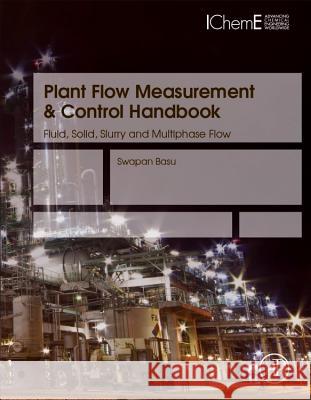 Plant Flow Measurement and Control Handbook: Fluid, Solid, Slurry and Multiphase Flow Swapan Basu 9780128124376 Academic Press - książka