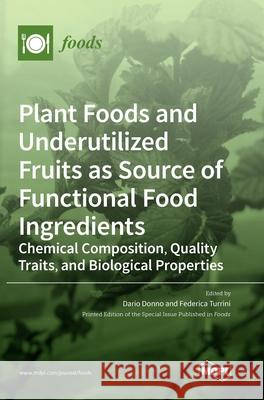 Plant Foods and Underutilized Fruits as Source of Functional Food Ingredients: Chemical Composition, Quality Traits, and Biological Properties Dario Donno Federica Turrini 9783039436170 Mdpi AG - książka