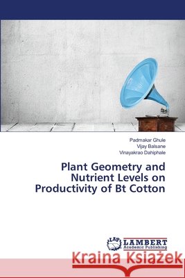 Plant Geometry and Nutrient Levels on Productivity of Bt Cotton Ghule, Padmakar 9783659494390 LAP Lambert Academic Publishing - książka