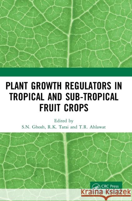 Plant Growth Regulators in Tropical and Sub-Tropical Fruit Crops S. N. Ghosh R. K. Tarai T. R. Ahlawat 9781032291727 CRC Press - książka