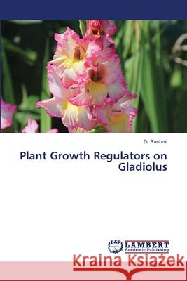 Plant Growth Regulators on Gladiolus Rashmi 9786202685634 LAP Lambert Academic Publishing - książka