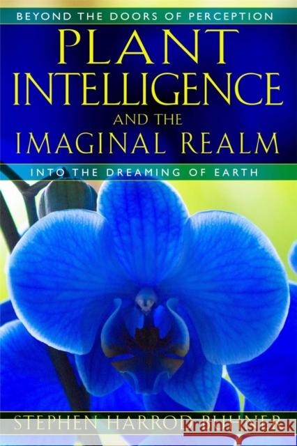 Plant Intelligence and the Imaginal Realm: Beyond the Doors of Perception into the Dreaming of Earth Stephen Harrod Buhner 9781591431350 Inner Traditions Bear and Company - książka