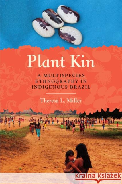 Plant Kin: A Multispecies Ethnography in Indigenous Brazil Theresa L. Miller 9781477317396 University of Texas Press - książka