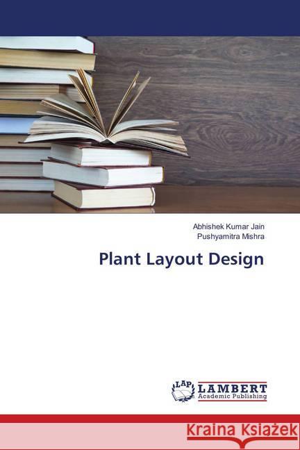 Plant Layout Design Jain, Abhishek Kumar; Mishra, Pushyamitra 9786138389217 LAP Lambert Academic Publishing - książka