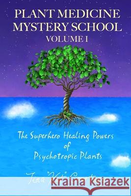 Plant Medicine Mystery School Volume I: The Superhero Healing Powers of Psychotropic Plants August Hall Tina Kat Courtney 9781733601153 Metanoia Press - książka