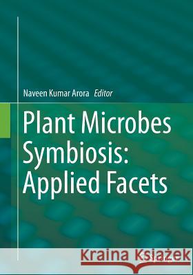 Plant Microbes Symbiosis: Applied Facets Dr Naveen Kumar Arora Naveen Kumar Arora 9788132235200 Springer - książka