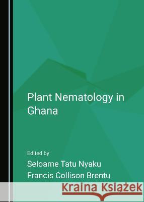 Plant Nematology in Ghana Seloame Tatu Nyaku Francis Collison Brentu  9781527579965 Cambridge Scholars Publishing - książka