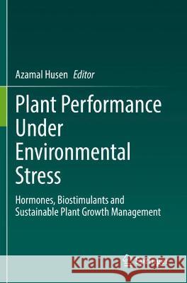 Plant Performance Under Environmental Stress: Hormones, Biostimulants and Sustainable Plant Growth Management Husen, Azamal 9783030785239 Springer International Publishing - książka