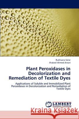 Plant Peroxidases in Decolorization and Remediation of Textile Dyes Rukhsana Satar Shakeel Ahmed Ansari 9783848486861 LAP Lambert Academic Publishing - książka