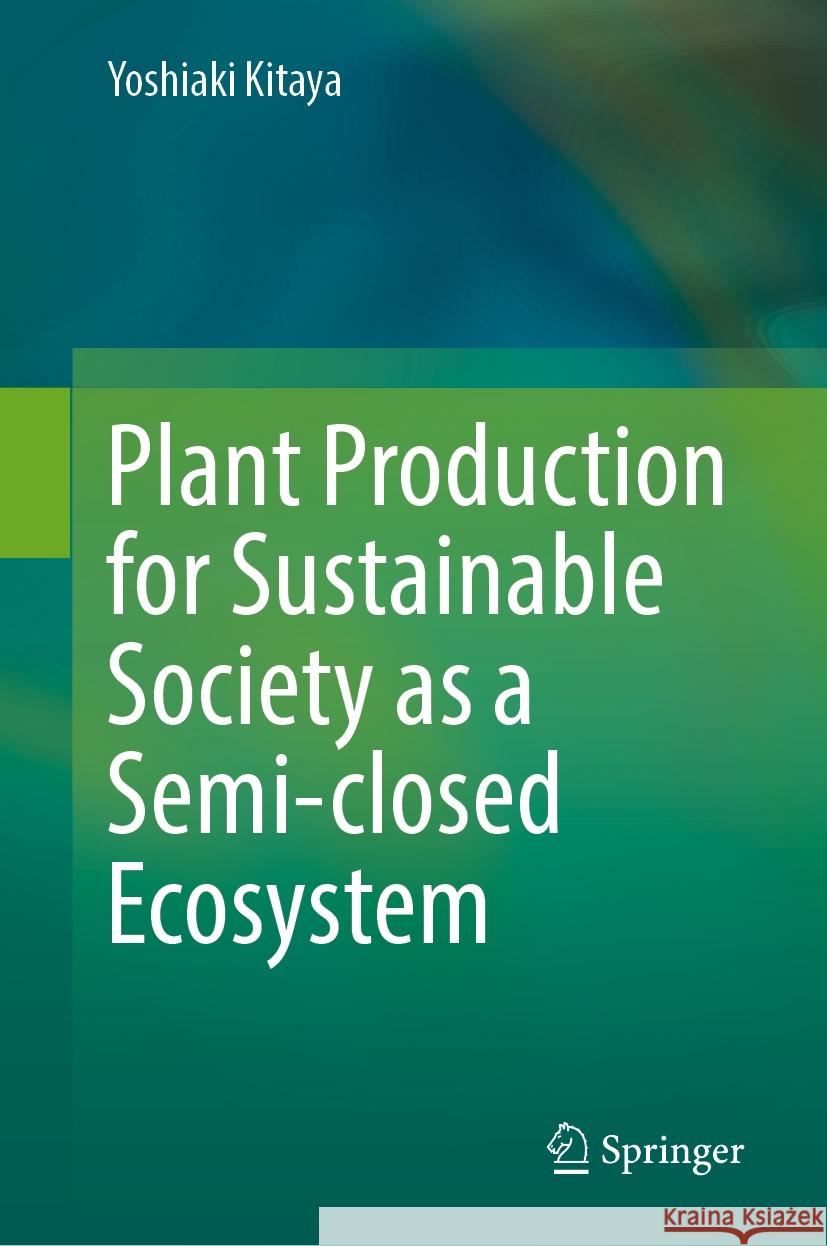 Plant Production for Sustainable Society as a Semi-Closed Ecosystem Yoshiaki Kitaya 9789819702473 Springer - książka