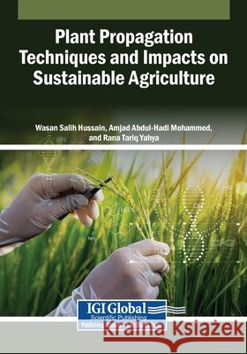Plant Propagation Techniques and Impacts on Sustainable Agriculture Hussain, Wasan Salih, Mohammed, Amjad Abdul-Hadi, Yahya, Rana Tariq 9798337356273 Igi Global Scientific Publishing - książka