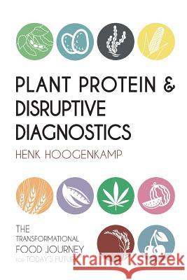 Plant Protein & Disruptive Diagnostics: The Transformational Food Journey for Today's Future Henk Hoogenkamp Bram Roseboom 9781534787421 Createspace Independent Publishing Platform - książka