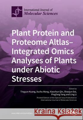 Plant Protein and Proteome Altlas--Integrated Omics Analyses of Plants under Abiotic Stresses Tingyun Kuang Xuchu Wang Xiaochun Qin Qin 9783039219605 Mdpi AG - książka