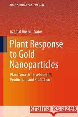 Plant Response to Gold Nanoparticles: Plant Growth, Development, Production, and Protection Azamal Husen 9789819771738 Springer - książka