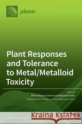 Plant Responses and Tolerance to Metal/Metalloid Toxicity Masayuki Fujita Mirza Hasanuzzaman 9783039361984 Mdpi AG - książka