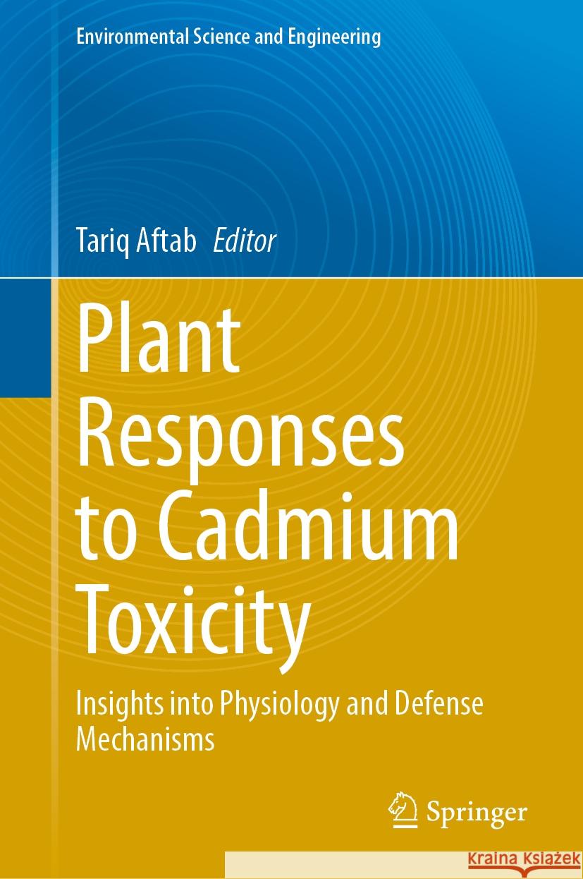 Plant Responses to Cadmium Toxicity: Insights Into Physiology and Defense Mechanisms Tariq Aftab 9783031732652 Springer - książka