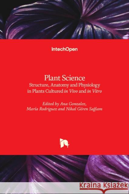 Plant Science: Structure, Anatomy and Physiology in Plants Cultured in Vivo and in Vitro Ana Gonzalez Mar 9781789847468 Intechopen - książka