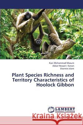 Plant Species Richness and Territory Characteristics of Hoolock Gibbon Masum Kazi Mohammad                      Kanan Akbar Hossain                      Islam Sharmin 9783659368035 LAP Lambert Academic Publishing - książka