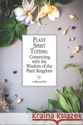 Plant Spirit Totems: Connecting with the Wisdom of the Plant Kingdom Bloom Post 9781674908120 Independently Published - książka