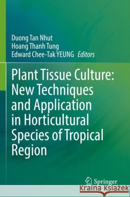 Plant Tissue Culture: New Techniques and Application in Horticultural Species of Tropical Region Duong Tan Nhut Hoang Thanh Tung Edward Chee-Tak Yeung 9789811665004 Springer - książka