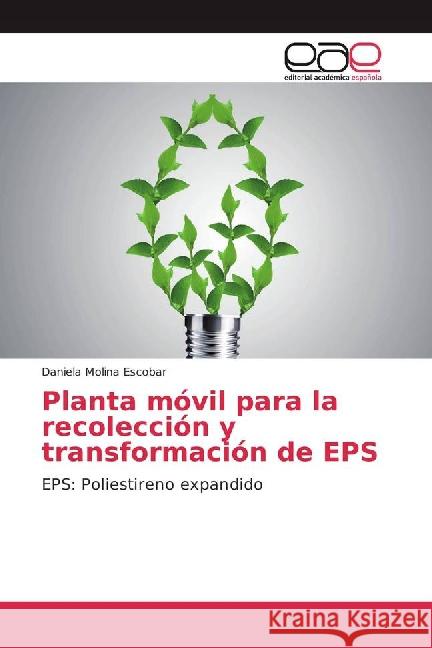 Planta móvil para la recolección y transformación de EPS : EPS: Poliestireno expandido Molina Escobar, Daniela 9783841761927 Editorial Académica Española - książka