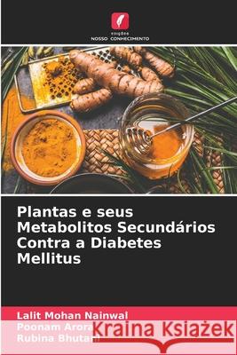 Plantas e seus Metabolitos Secund?rios Contra a Diabetes Mellitus Lalit Mohan Nainwal Poonam Arora Rubina Bhutani 9786207555246 Edicoes Nosso Conhecimento - książka