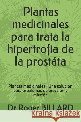 Plantas Medicinales Para Trata La Hipertrofia de la Prost Dr Roger Billard 9781718039131 Independently Published - książka