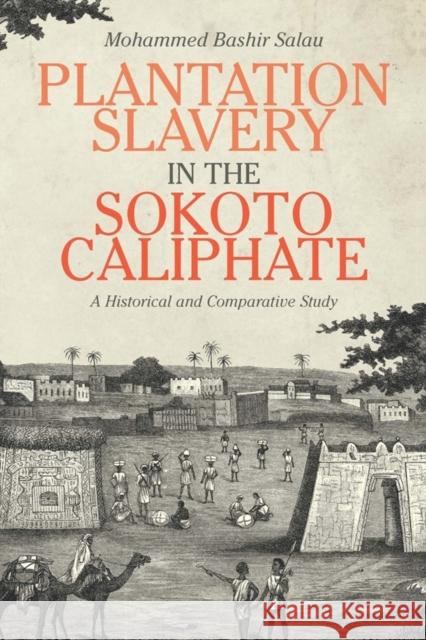 Plantation Slavery in the Sokoto Caliphate: A Historical and Comparative Study Mohammed Bashi 9781580469388 University of Rochester Press - książka