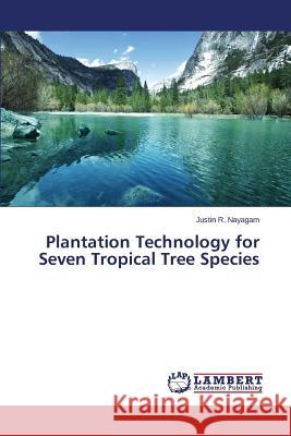 Plantation Technology for Seven Tropical Tree Species R. Nayagam Justin 9783659404849 LAP Lambert Academic Publishing - książka