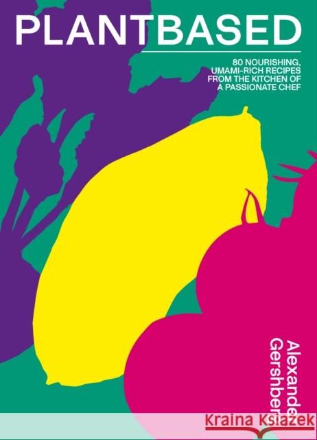 Plantbased: 80 nourishing, umami-rich recipes from the kitchen of a passionate chef Alexander Gershberg 9781922754134 Smith Street Books - książka