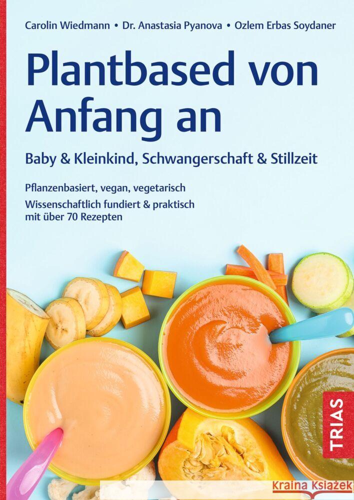 Plantbased von Anfang an: Baby & Kleinkind, Schwangerschaft & Stillzeit Wiedmann, Carolin, Pyanova, Anastasia, Soydaner, Ozlem Erbas 9783432118321 Trias - książka