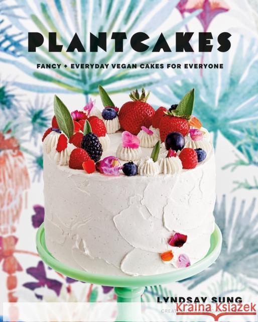 Plantcakes: Fancy + Everyday Vegan Cakes for Everyone Lyndsay Sung 9780525611837 Random House USA Inc - książka