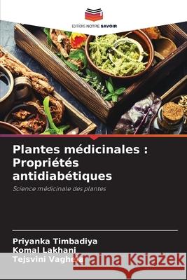 Plantes m?dicinales: Propri?t?s antidiab?tiques Priyanka Timbadiya Komal Lakhani Tejsvini Vaghela 9786207407057 Editions Notre Savoir - książka