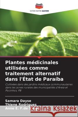 Plantes médicinales utilisées comme traitement alternatif dans l'État de Paraíba Dayse, Samara, Rodrigues, Thiene, E. F.de Souza, Anne 9786206824336 Editions Notre Savoir - książka