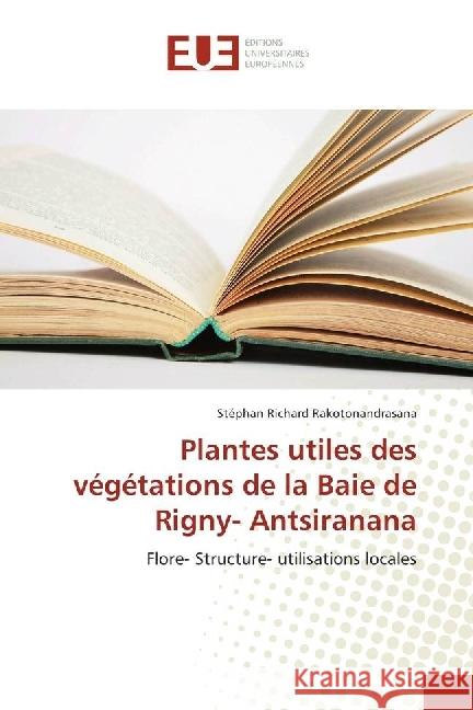 Plantes utiles des végétations de la Baie de Rigny- Antsiranana : Flore- Structure- utilisations locales Rakotonandrasana, Stéphan Richard 9786131503900 Éditions universitaires européennes - książka