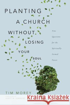 Planting a Church Without Losing Your Soul – Nine Questions for the Spiritually Formed Pastor Scott W. Sunquist 9780830852796 IVP Academic - książka