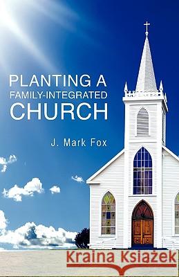 Planting a Family-Integrated Church J Mark Fox 9781606479636 Xulon Press - książka