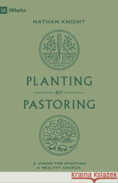 Planting by Pastoring: A Vision for Starting a Healthy Church Nathan Knight 9781433588112 Crossway - książka