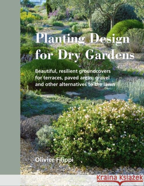 Planting Design for Dry Gardens: Beautiful, Resilient Groundcovers for Terraces, Paved Areas, Gravel and Other Alternatives to the Lawn Olivier Filippi 9780993389207  - książka