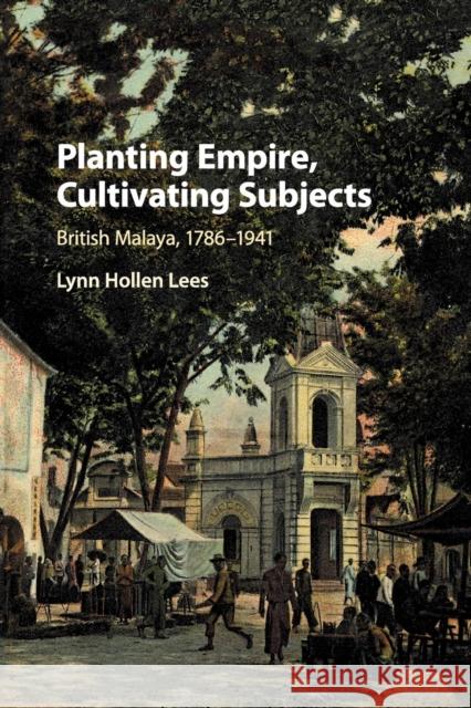 Planting Empire, Cultivating Subjects: British Malaya, 1786-1941 Lynn Hollen Lees 9781108732086 Cambridge University Press - książka