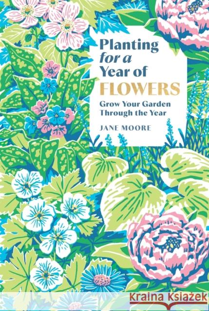 Planting for a Year of Flowers: Grow Your Garden Through the Year Jane Moore 9781837834266 Quadrille Publishing - książka