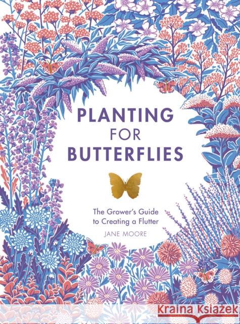 Planting for Butterflies: The Grower's Guide to Creating a Flutter Jane Moore 9781787135352 Quadrille Publishing Ltd - książka