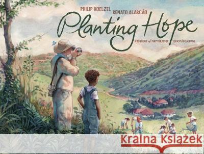 Planting Hope: A Portrait of Photographer Sebasti?o Salgado Philip Hoelzel Renato Alarc?o 9781534477650 Atheneum Books for Young Readers - książka