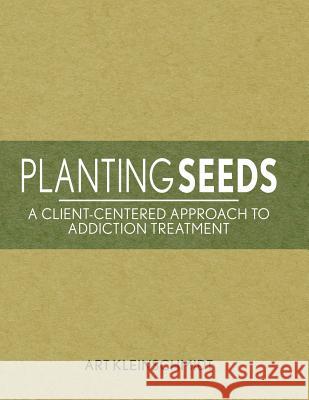 Planting Seeds: A Client-Centered Approach to Addiction Treatment Arthur Kleinschmidt 9781481086318 Createspace - książka