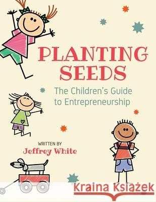 Planting Seeds: The Children's Guide to Entrepreneurship White, Jeffrey 9781696991926 Independently Published - książka